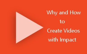 Why and How to Create Videos with Impact