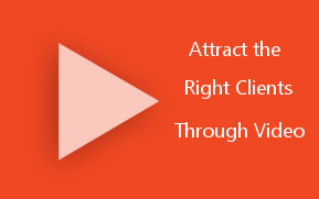 Attract the Right Clients Through Video